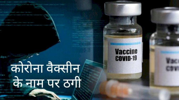 सावधान! Corona Vaccine के नाम पर जारी है ठगी का खेल, आपको निशाना बना सकते हैं जालसाज
